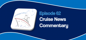 CruizeCast Episode 62: Cruise News Commentary
