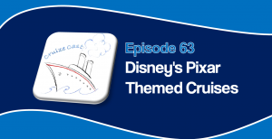 CruizeCast Episode 63: Disney’s Pixar Themed Cruises