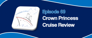CruizeCast Episode 69: Crown Princess Cruise Review